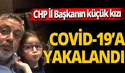 CHP'li İl Başkanı'nın küçük kızı koronavirüse yakalandı